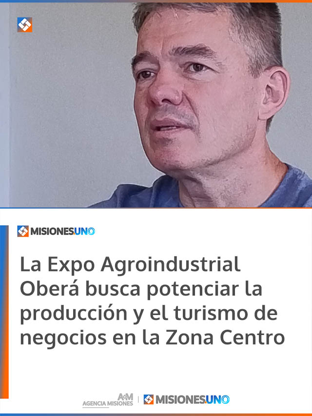 La Expo Agroindustrial Oberá busca potenciar la producción y el turismo de negocios en la Zona Centro